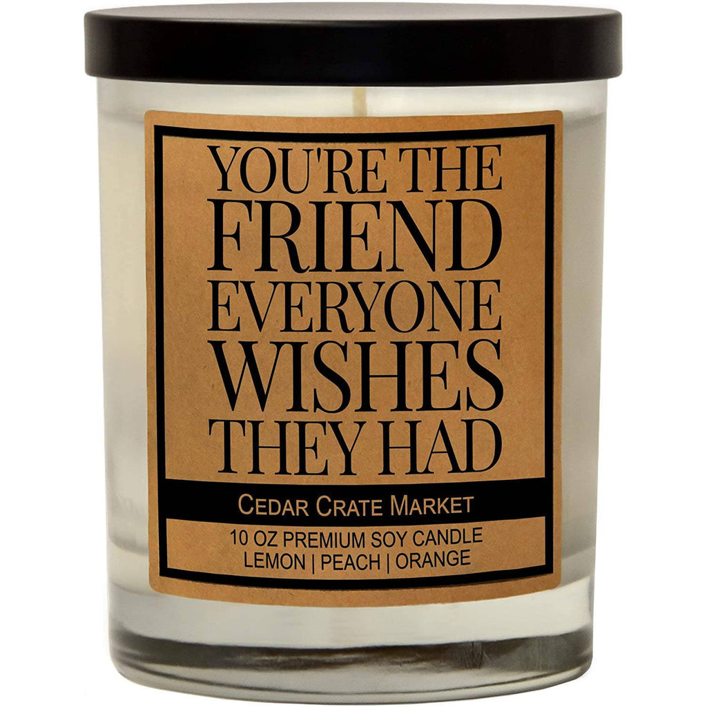You're the Friend Everyone Wishes They Had Soy Candle